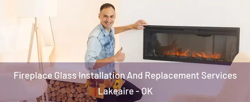 Fireplace Glass Installation And Replacement Services Lakeaire - OK