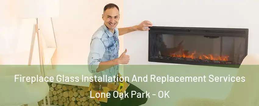 Fireplace Glass Installation And Replacement Services Lone Oak Park - OK