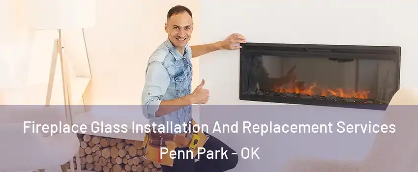 Fireplace Glass Installation And Replacement Services Penn Park - OK