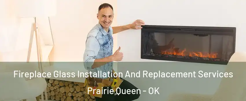 Fireplace Glass Installation And Replacement Services Prairie Queen - OK