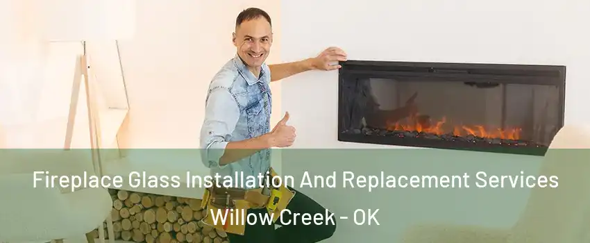 Fireplace Glass Installation And Replacement Services Willow Creek - OK