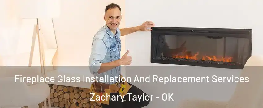 Fireplace Glass Installation And Replacement Services Zachary Taylor - OK