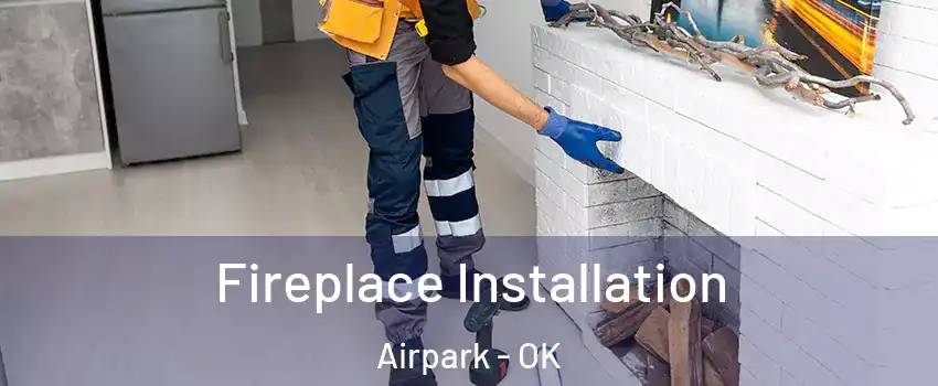 Fireplace Installation Airpark - OK