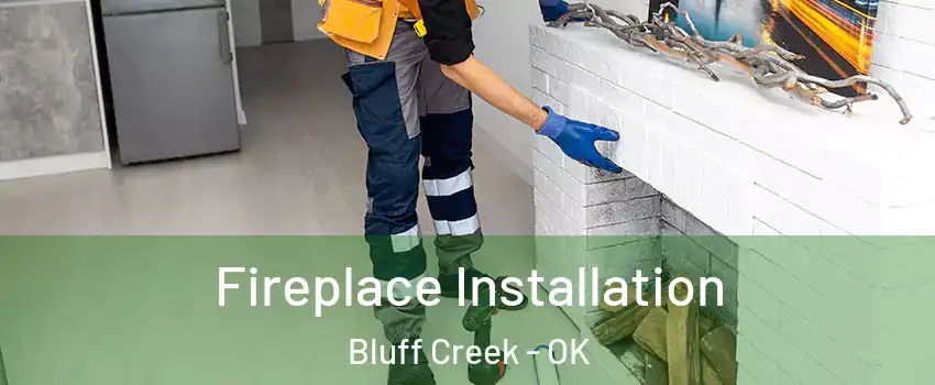 Fireplace Installation Bluff Creek - OK