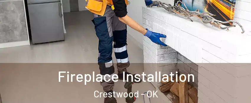 Fireplace Installation Crestwood - OK