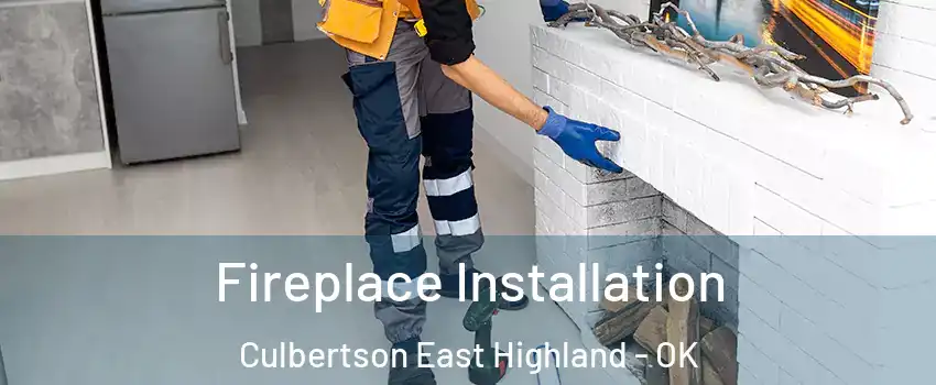 Fireplace Installation Culbertson East Highland - OK