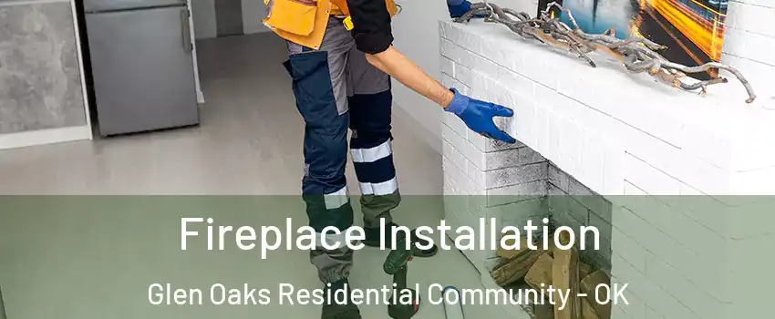 Fireplace Installation Glen Oaks Residential Community - OK