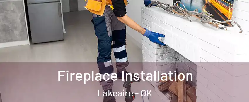 Fireplace Installation Lakeaire - OK