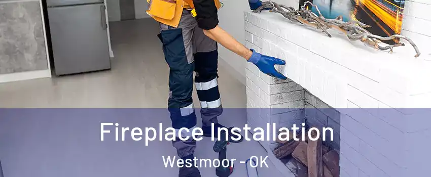 Fireplace Installation Westmoor - OK