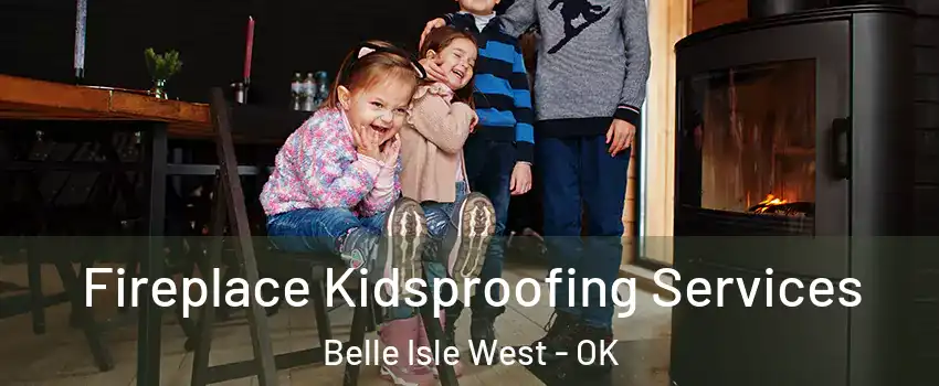 Fireplace Kidsproofing Services Belle Isle West - OK