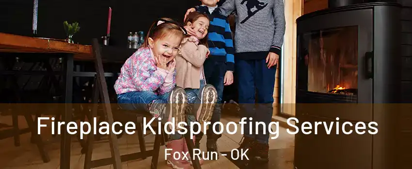 Fireplace Kidsproofing Services Fox Run - OK