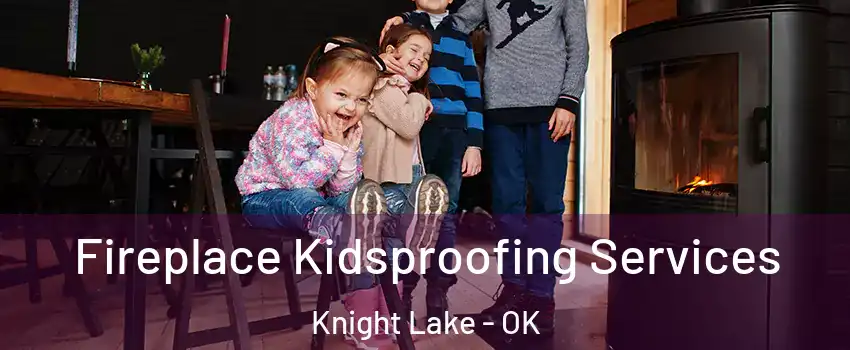 Fireplace Kidsproofing Services Knight Lake - OK