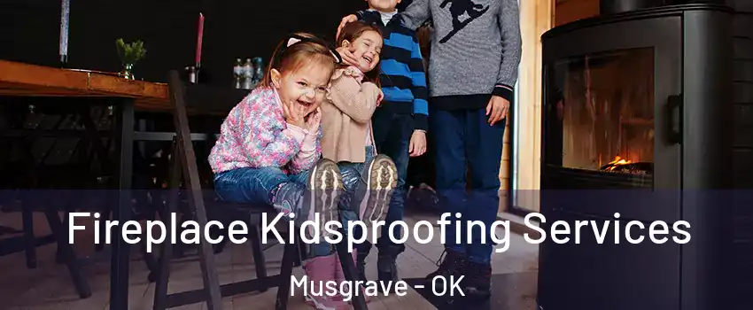 Fireplace Kidsproofing Services Musgrave - OK