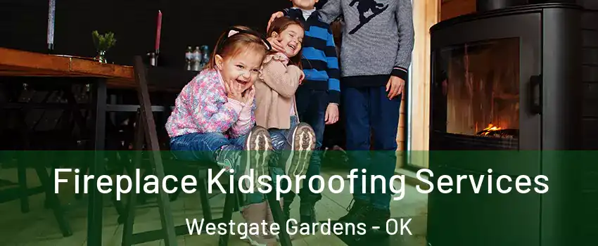 Fireplace Kidsproofing Services Westgate Gardens - OK