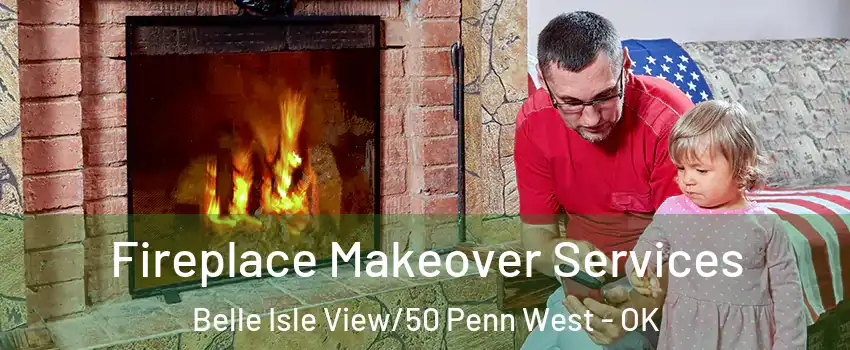 Fireplace Makeover Services Belle Isle View/50 Penn West - OK