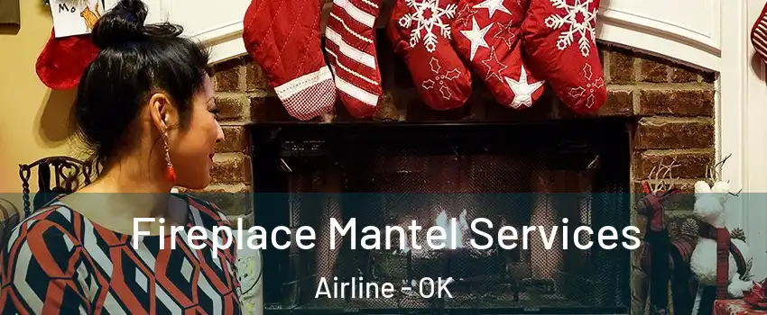 Fireplace Mantel Services Airline - OK