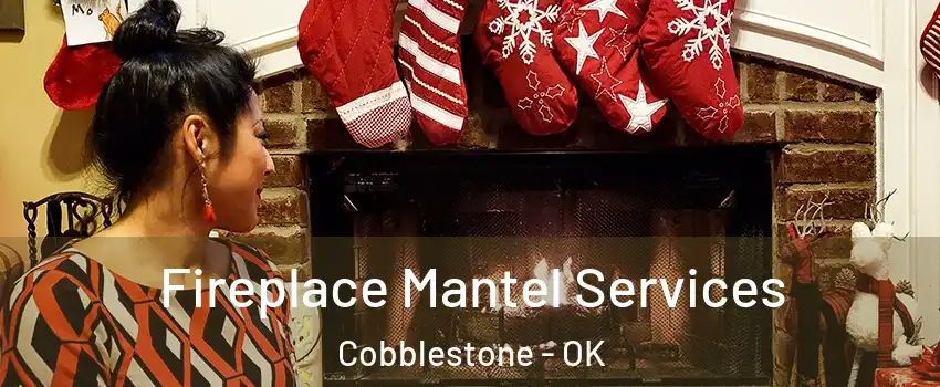 Fireplace Mantel Services Cobblestone - OK