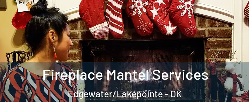 Fireplace Mantel Services Edgewater/Lakepointe - OK