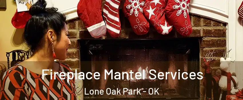 Fireplace Mantel Services Lone Oak Park - OK