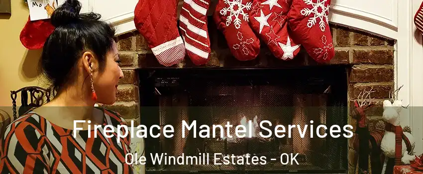 Fireplace Mantel Services Ole Windmill Estates - OK