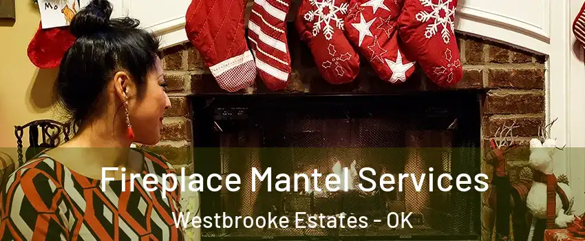 Fireplace Mantel Services Westbrooke Estates - OK