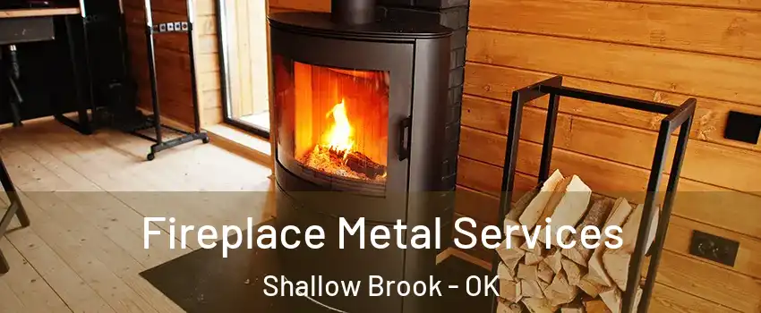 Fireplace Metal Services Shallow Brook - OK