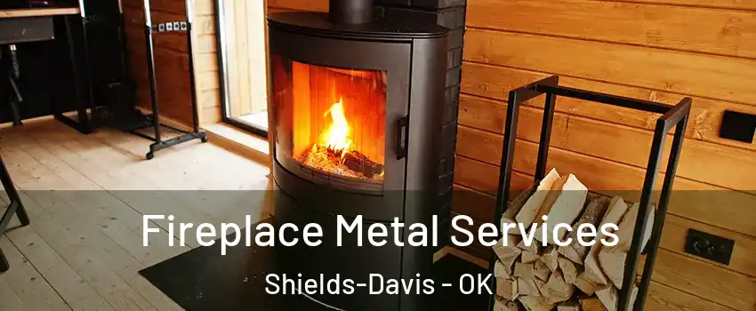 Fireplace Metal Services Shields-Davis - OK