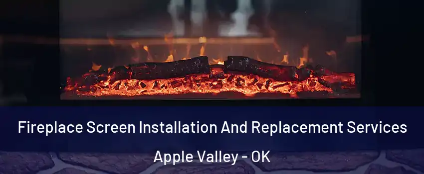 Fireplace Screen Installation And Replacement Services Apple Valley - OK