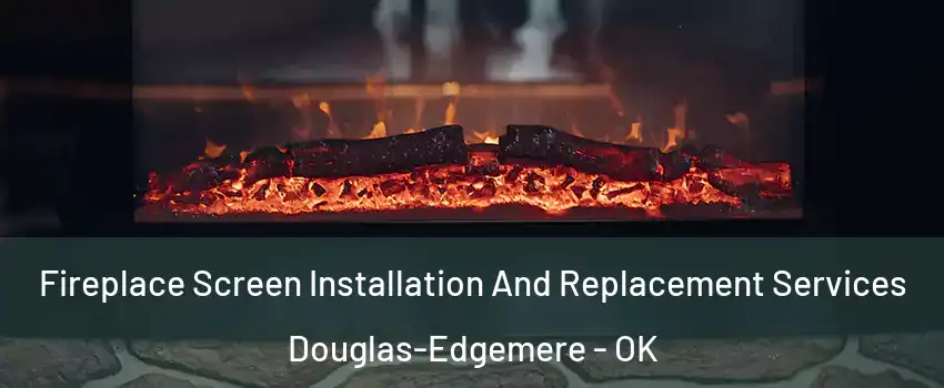 Fireplace Screen Installation And Replacement Services Douglas-Edgemere - OK