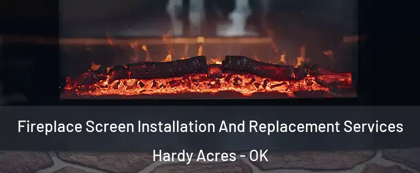 Fireplace Screen Installation And Replacement Services Hardy Acres - OK