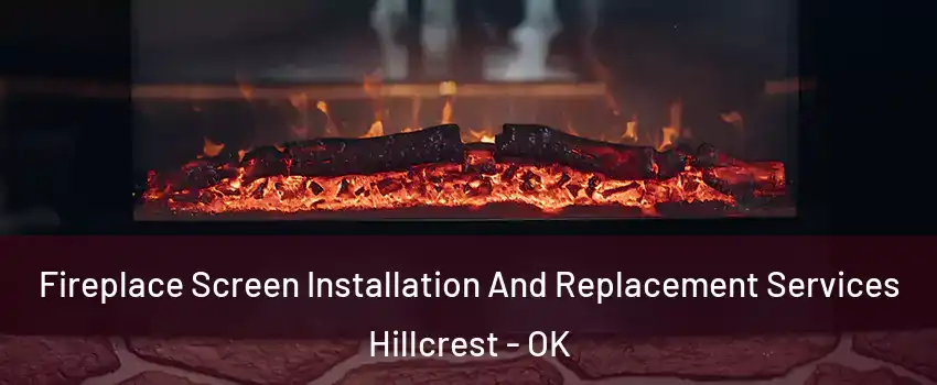 Fireplace Screen Installation And Replacement Services Hillcrest - OK