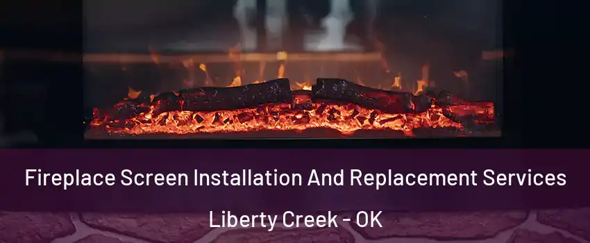 Fireplace Screen Installation And Replacement Services Liberty Creek - OK