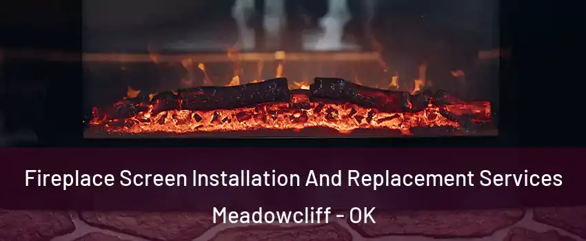 Fireplace Screen Installation And Replacement Services Meadowcliff - OK