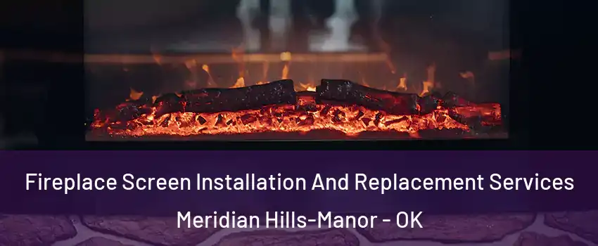 Fireplace Screen Installation And Replacement Services Meridian Hills-Manor - OK