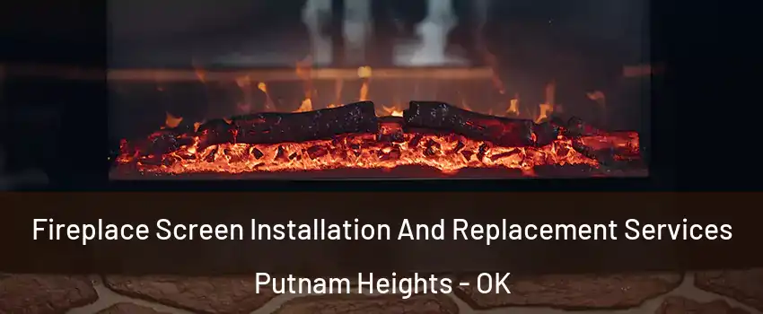 Fireplace Screen Installation And Replacement Services Putnam Heights - OK