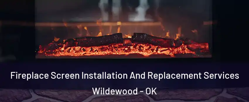 Fireplace Screen Installation And Replacement Services Wildewood - OK