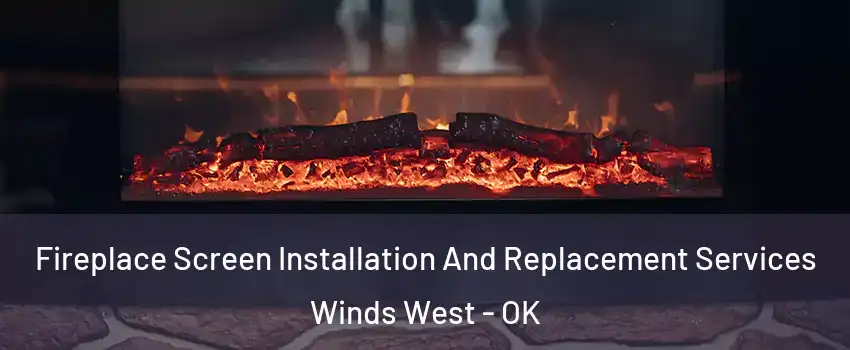 Fireplace Screen Installation And Replacement Services Winds West - OK