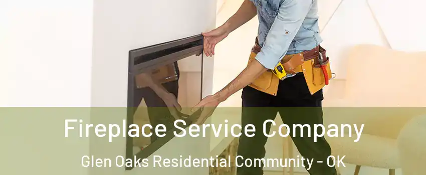 Fireplace Service Company Glen Oaks Residential Community - OK