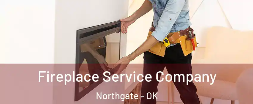 Fireplace Service Company Northgate - OK