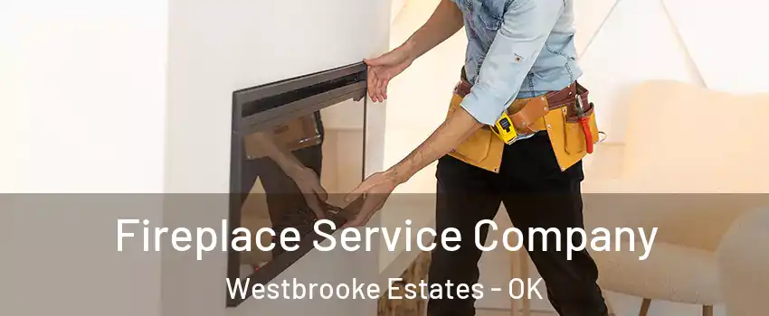 Fireplace Service Company Westbrooke Estates - OK