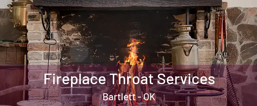 Fireplace Throat Services Bartlett - OK