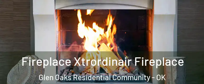 Fireplace Xtrordinair Fireplace Glen Oaks Residential Community - OK