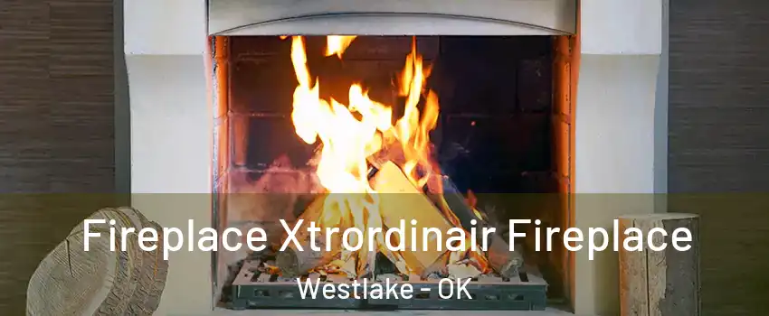 Fireplace Xtrordinair Fireplace Westlake - OK