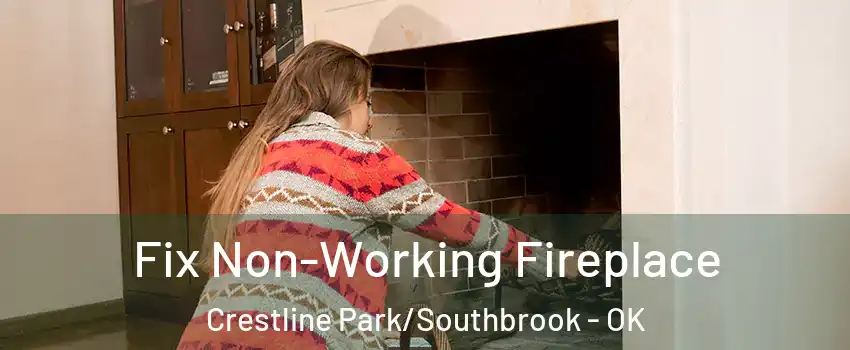 Fix Non-Working Fireplace Crestline Park/Southbrook - OK