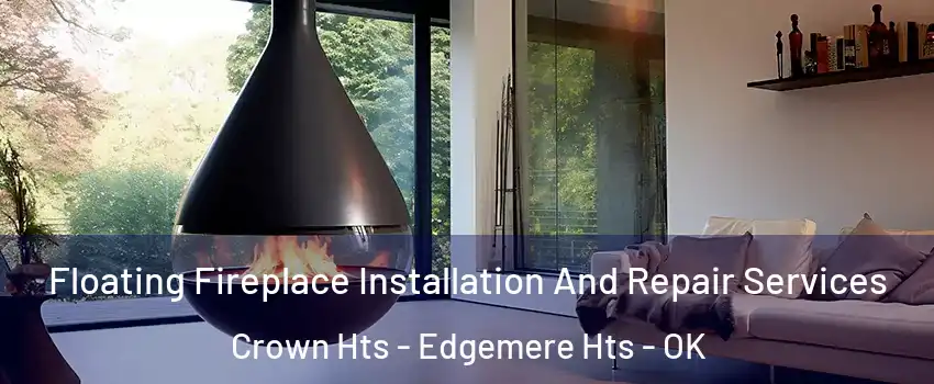 Floating Fireplace Installation And Repair Services Crown Hts - Edgemere Hts - OK