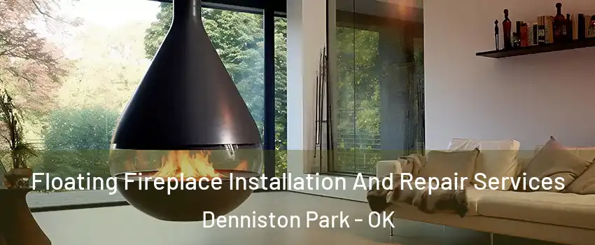 Floating Fireplace Installation And Repair Services Denniston Park - OK