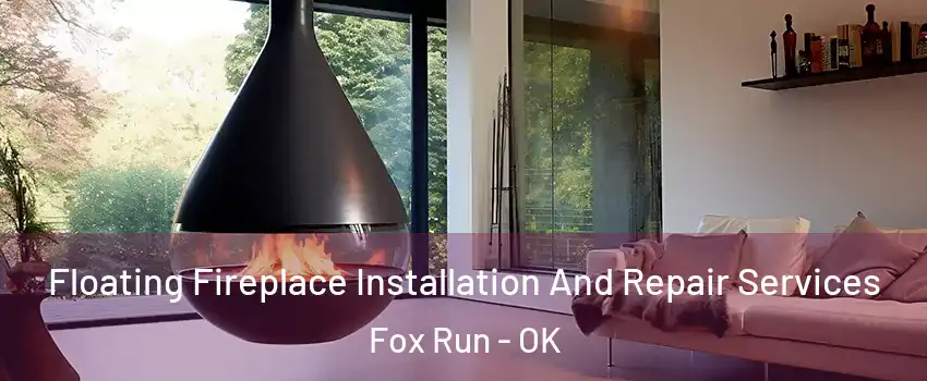 Floating Fireplace Installation And Repair Services Fox Run - OK