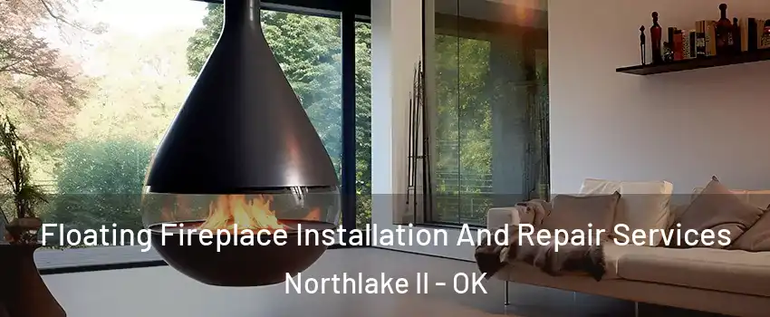 Floating Fireplace Installation And Repair Services Northlake II - OK