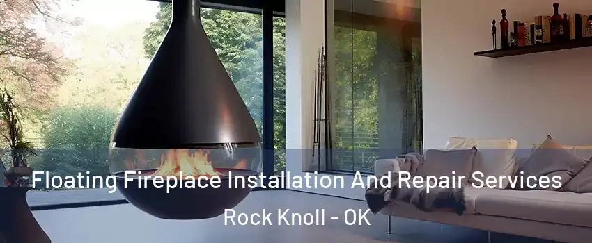 Floating Fireplace Installation And Repair Services Rock Knoll - OK