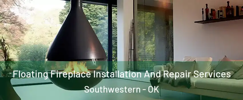 Floating Fireplace Installation And Repair Services Southwestern - OK